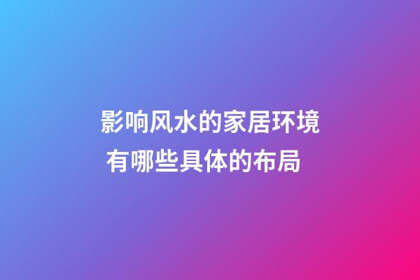 影响风水的家居环境 有哪些具体的布局